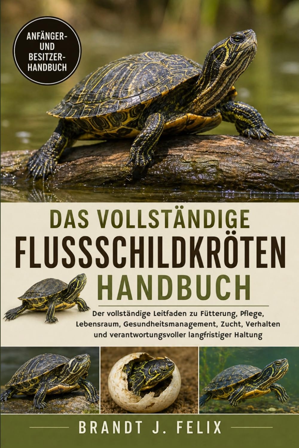 DAS VOLLSTÄNDIGE FLUSSSCHILDKRÖTEN-HANDBUCH: Der vollständige Leitfaden zu Fütterung, Pflege, Lebensraum, Gesundheitsmanagement, Zucht, Verhalten und verantwortungsvoller langfristiger Haltung