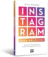 Instagram para Negócios: Aprenda a vender todos os dias transformando seguidores em clientes