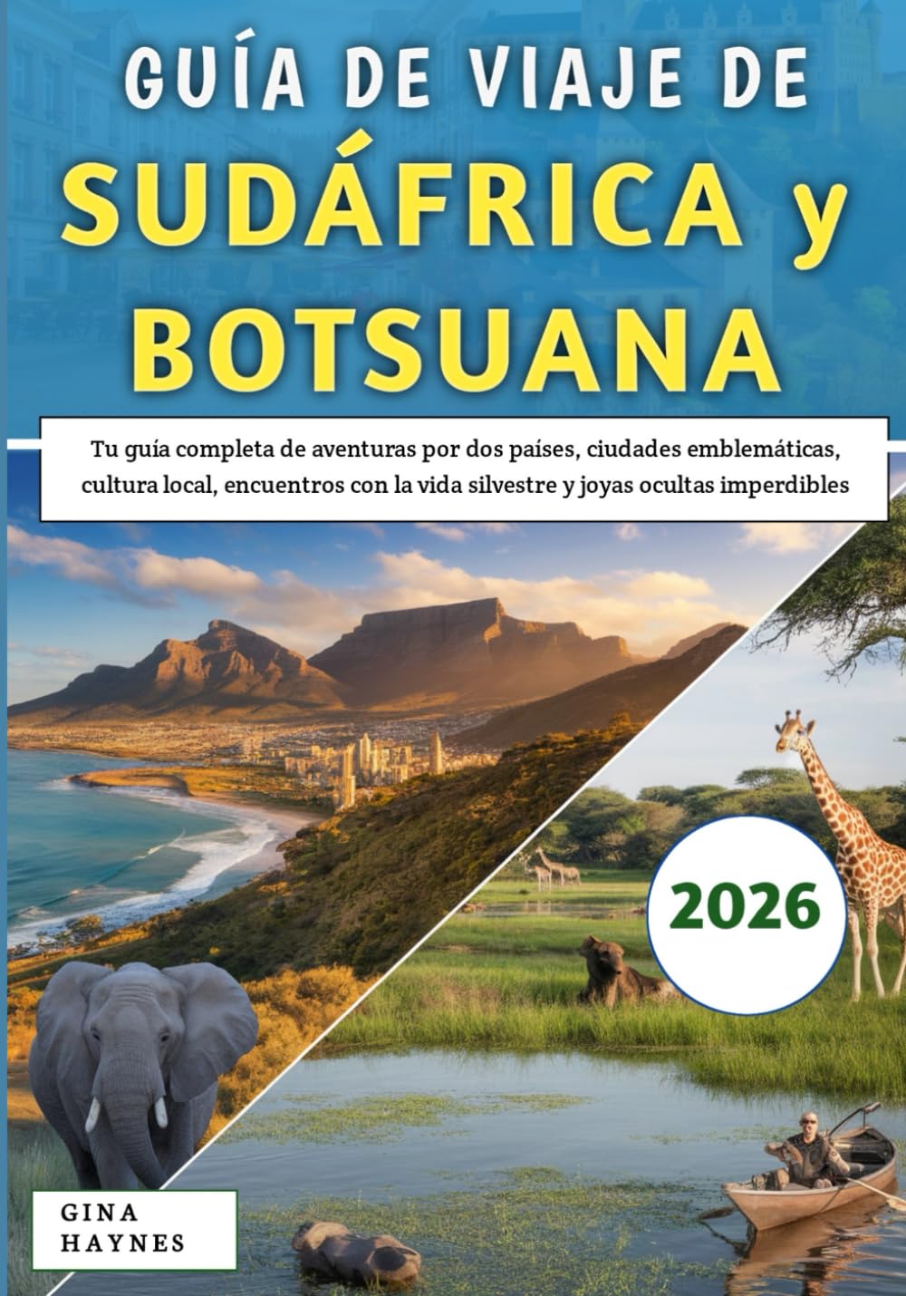 Guía De Viaje De Sudáfrica y Botsuana 2026: Tu guía completa de aventuras por dos países, ciudades emblemáticas, cultura local, encuentros con la vida silvestre y joyas ocultas imperdibles