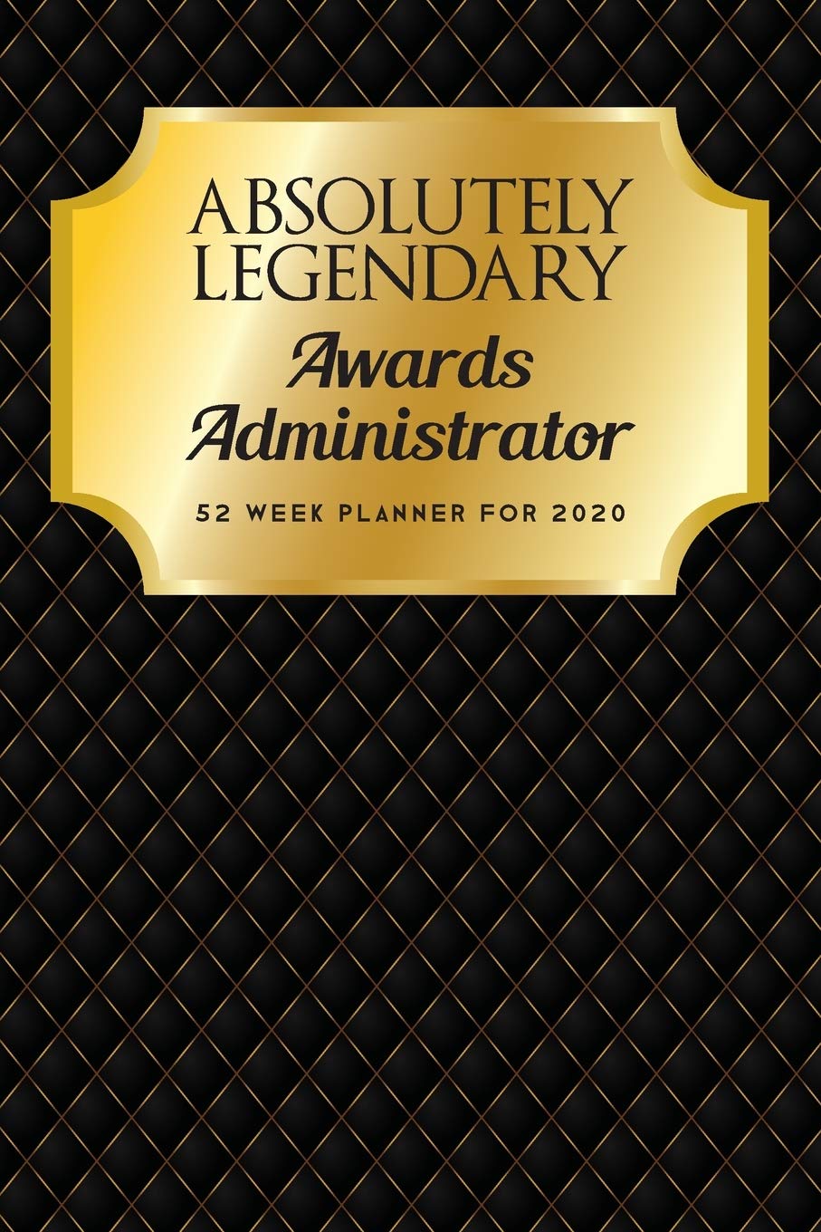 Absolutely Legendary Awards Administrator: 52 Week Planner 2020
