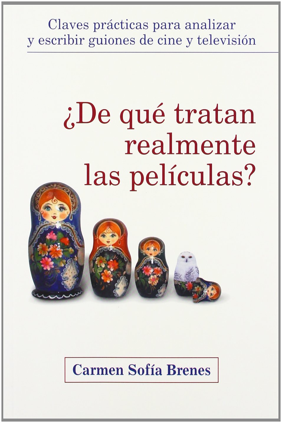 ¿De qué tratan realmente las películas? Claves prácticas para analizar y escribir guiones de cine y televisión (Letras de cine)
