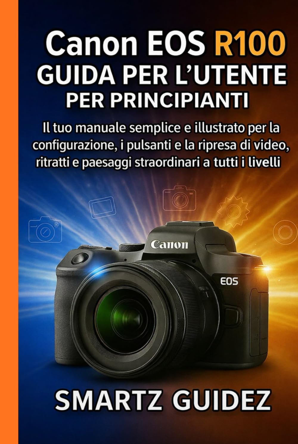Canon EOS R100 GUIDA PER L'UTENTE PER PRINCIPIANTI: Il tuo manuale semplice e illustrato per la configurazione, i pulsanti e la ripresa di video, ritratti e paesaggi straordinari a tutti i livelli