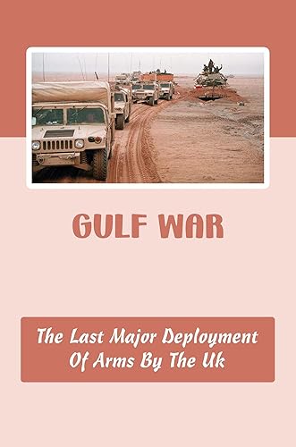 Gulf War The Last Major Deployment Of Arms By The Uk