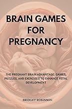 Brain Games For Pregnancy: The Pregnant Brain Advantage: Games, Puzzles, and Exercises to Enhance Fetal Development