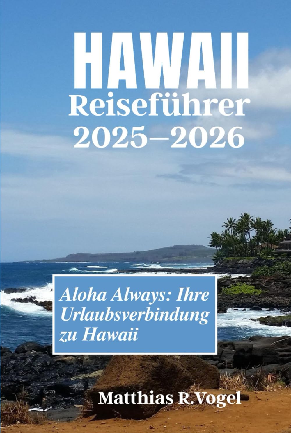 Hawaii-Reiseführer 2025–2026: Aloha Always: Ihre Urlaubsverbindung zu Hawaii