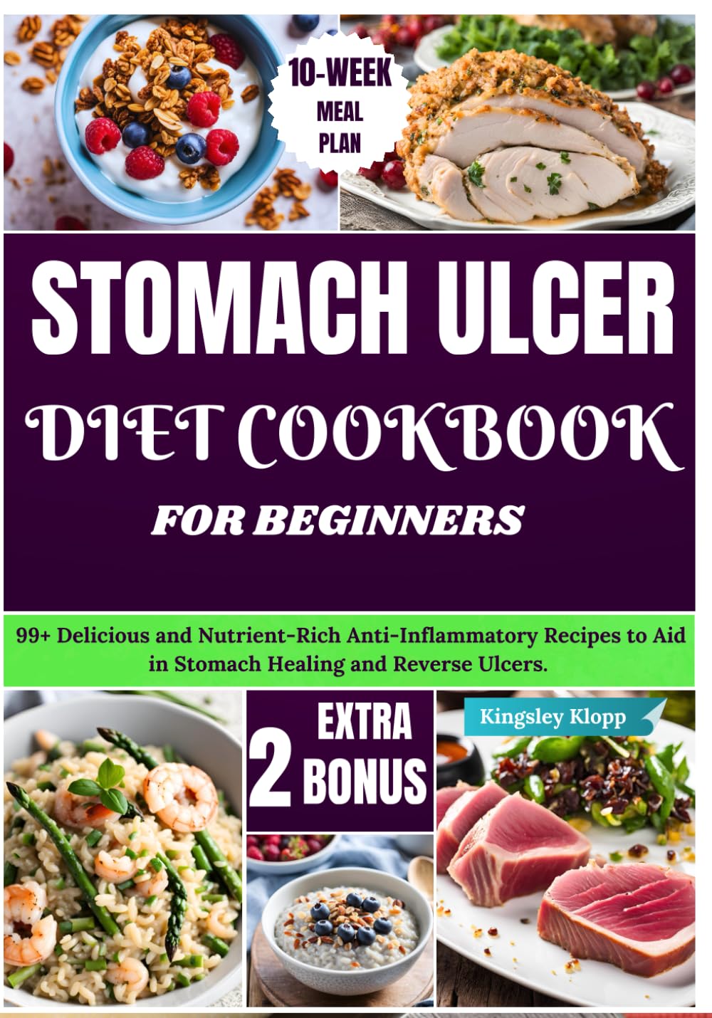 Stomach Ulcer Diet Cookbook for Beginners: 99+ Delicious and Nutrient-Rich Anti-Inflammatory Recipes to Aid in Stomach Healing and Reverse Ulcers