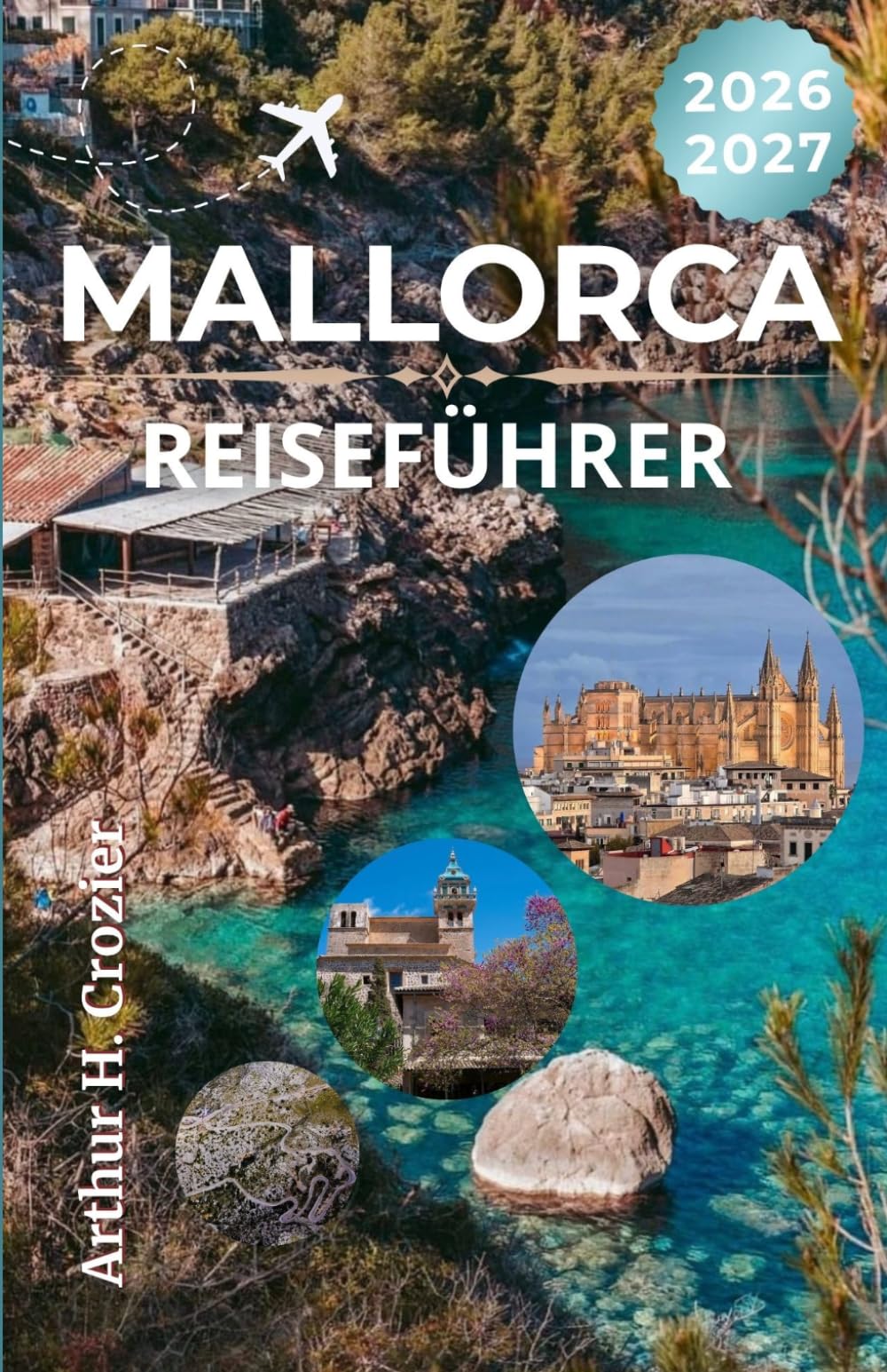 MALLORCA-REISEFÜHRER 2026-2027: Küstenstädte, kulinarische Routen, kulturelle Erlebnisse und praktische Tipps für eine Mittelmeerreise