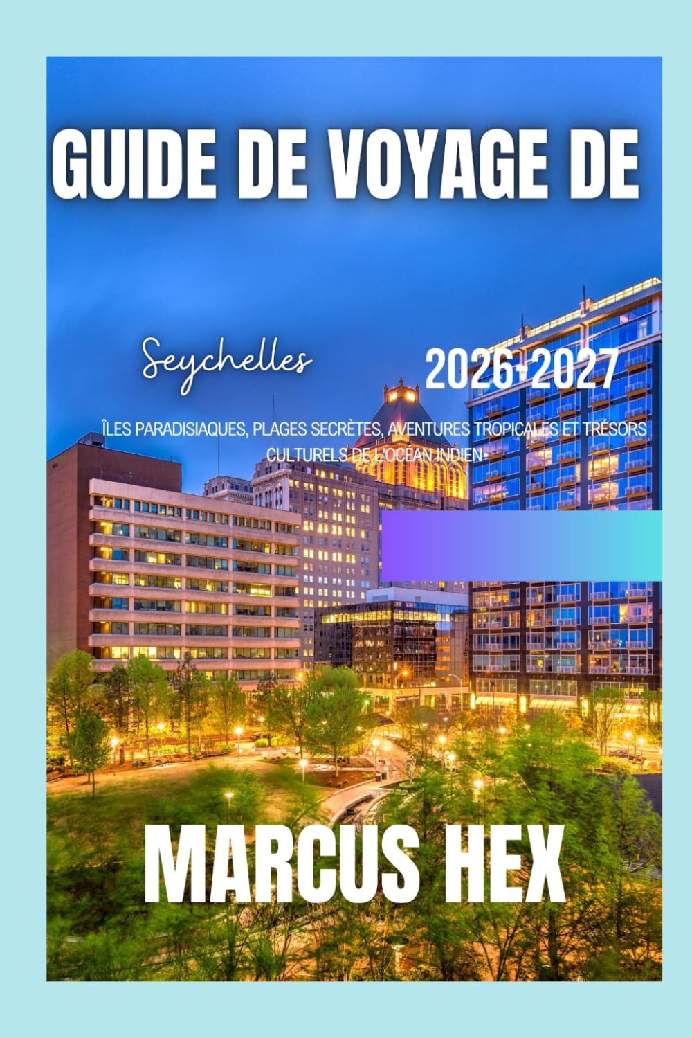 Guide de voyage des Seychelles: Îles paradisiaques, plages secrètes, aventures tropicales et trésors culturels de l'océan Indien