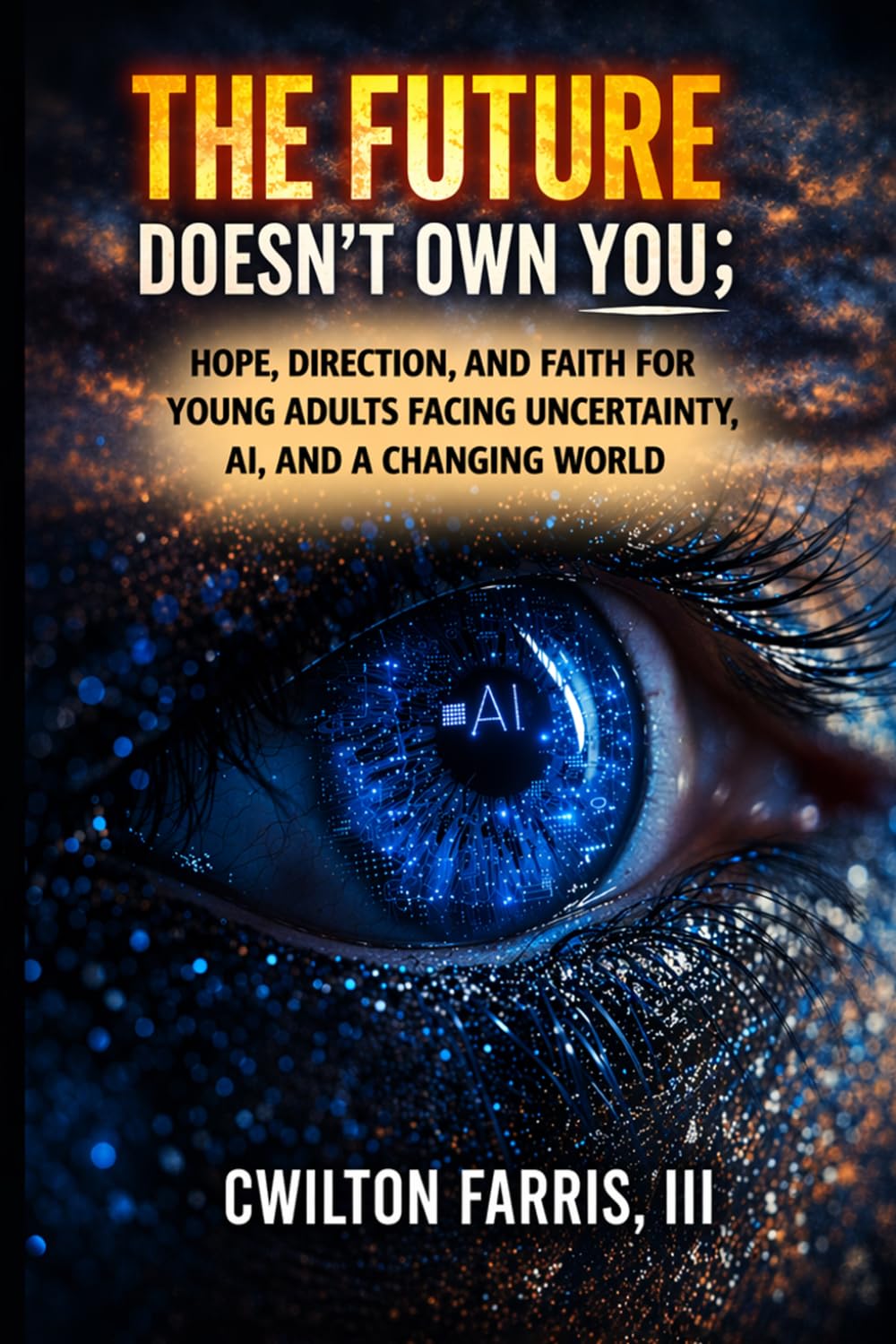 The Future Doesn’t Own You: Hope, Direction, and Faith for Young Adults Facing Uncertainty, AI, and a Changing World