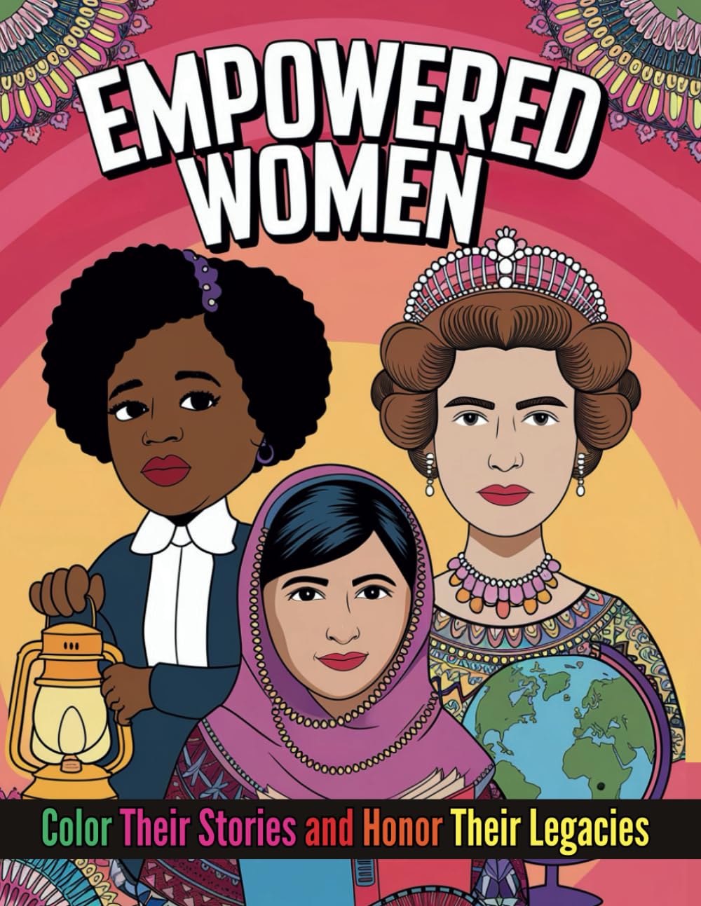 Empowered Women Color Their Stories, Honor Their Legacies: Celebrate Inspirational Women with 50 Pages of Artistic and Thought Provoking Designs