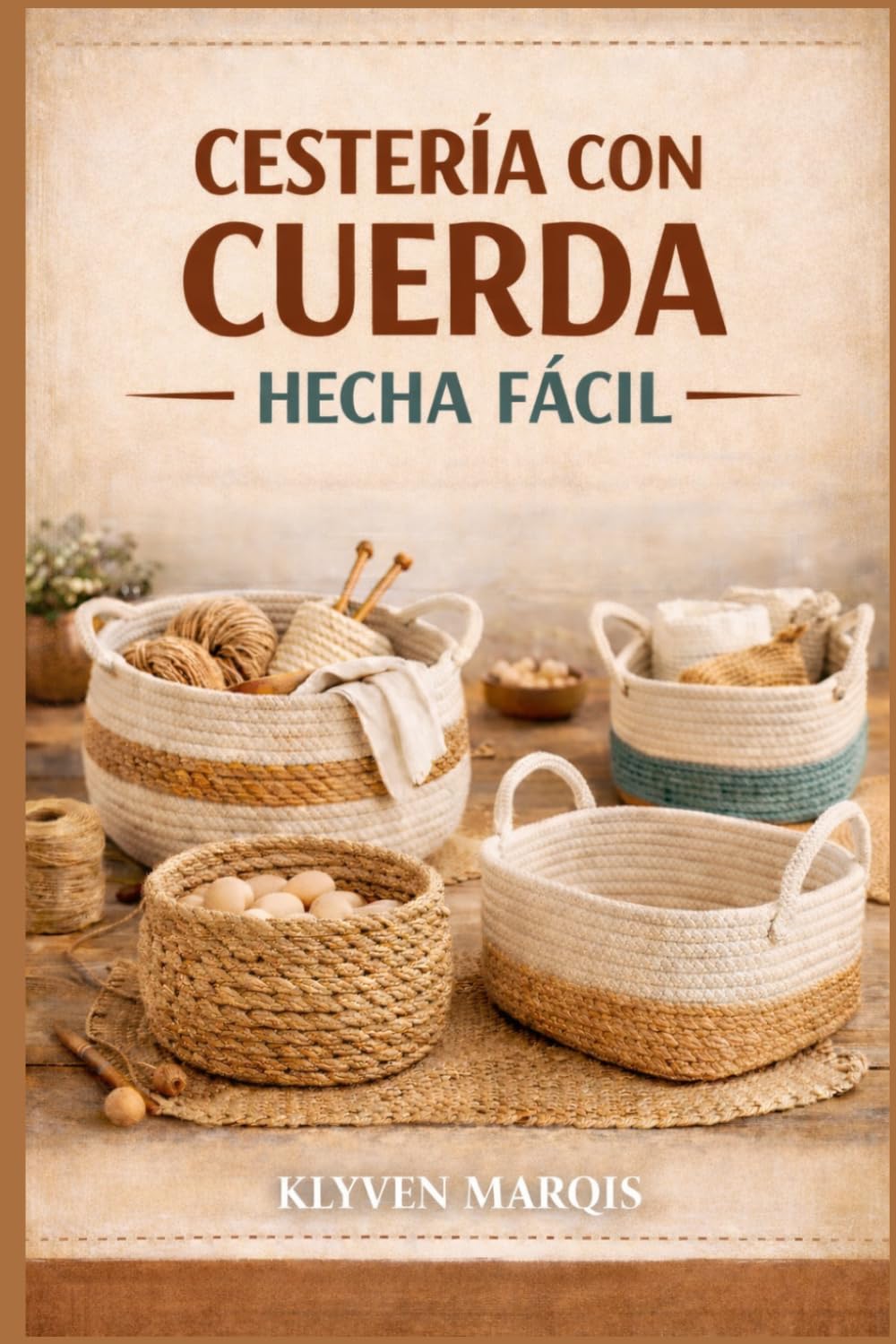 CESTERÍA CON CUERDA HECHA FÁCIL: Guía paso a paso para principiantes sobre cómo crear cestas elegantes y funcionales con cuerda de algodón, cordón de macramé y yute.