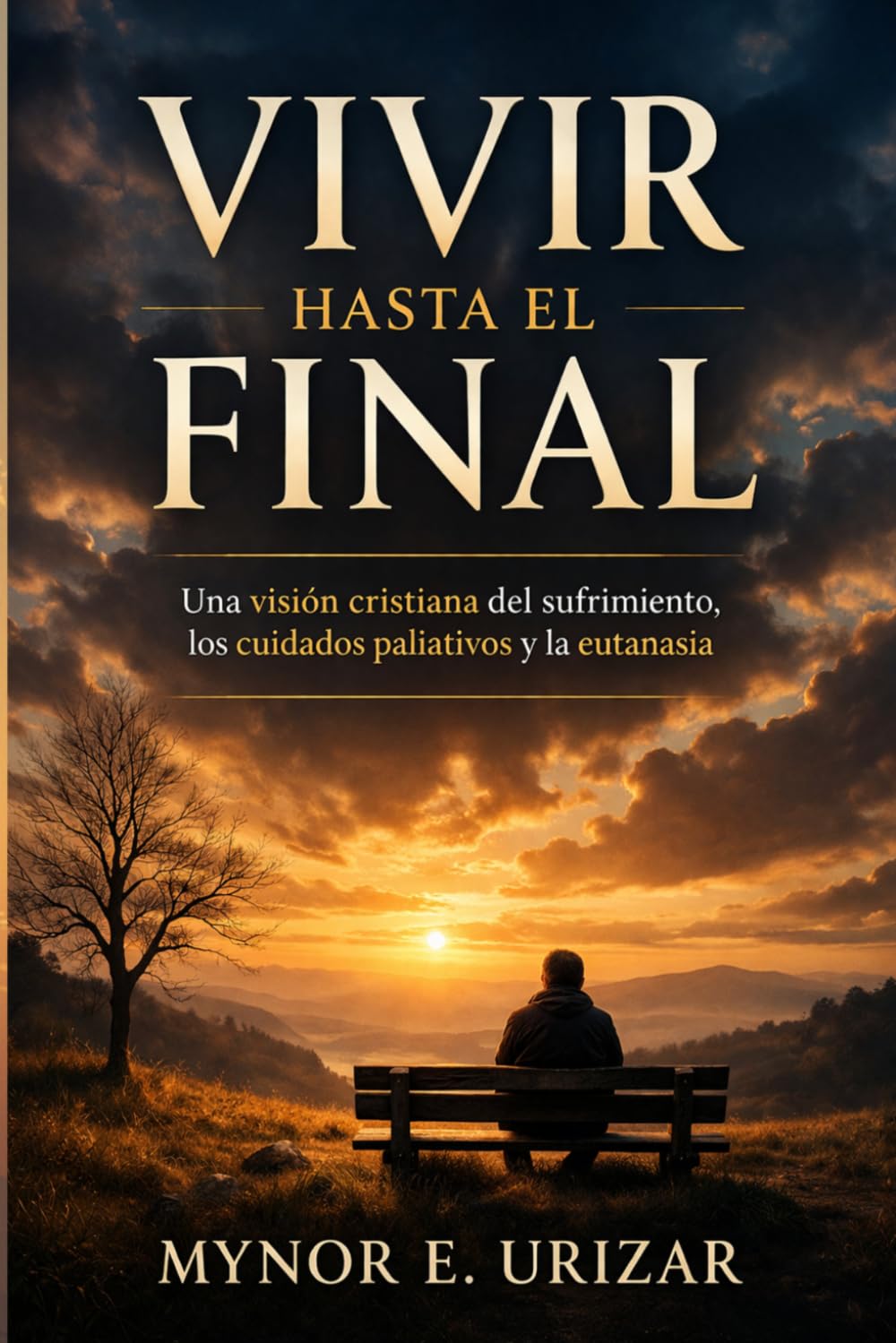 VIVIR HASTA EL FINAL: Una visión cristiana del sufrimiento, los cuidados paliativos y la eutanasia