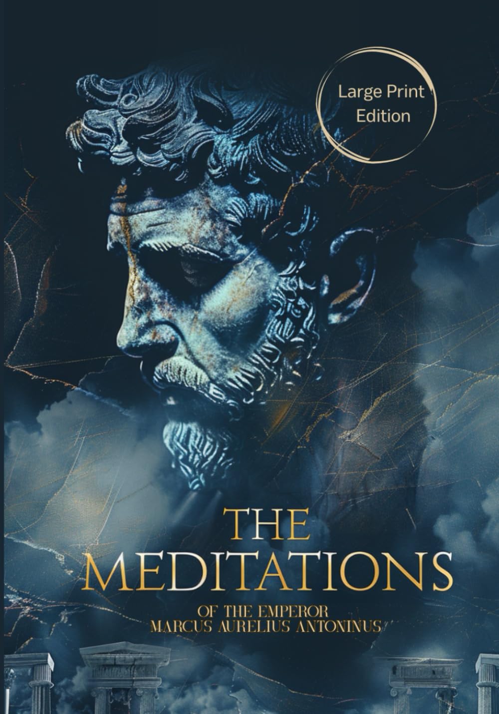 The Meditations of the Emperor Marcus Aurelius Antoninus (Large Print Edition): Timeless Stoic Reflections on Wisdom, Self-Discipline, Inner Peace, and the Art of Living