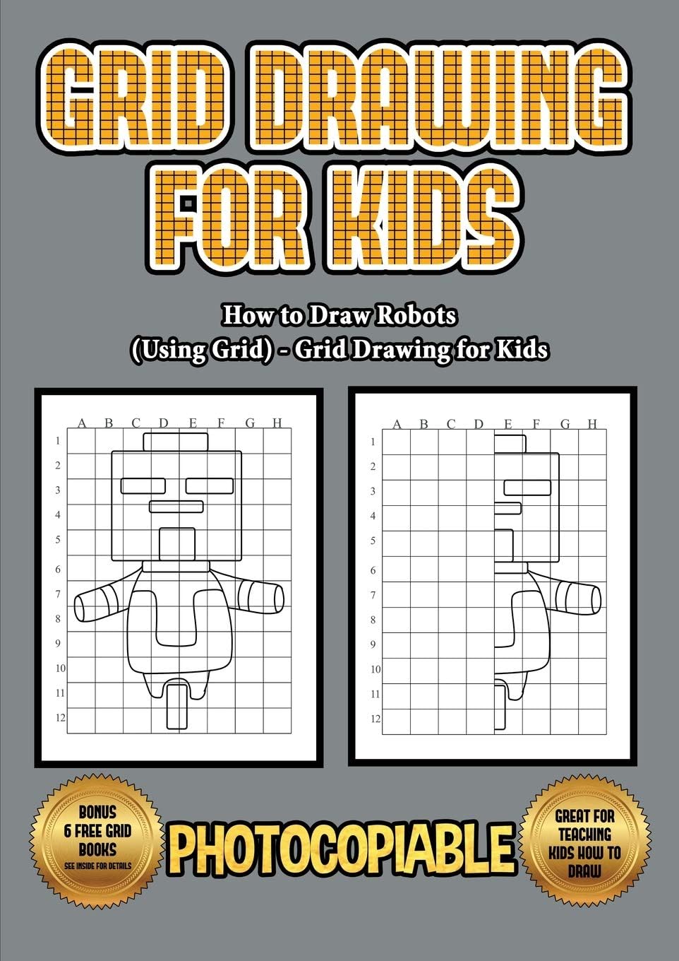 How to Draw Robots (Using Grids) - Grid Drawing for Kids: This book will show you how to draw a robot, using a step by step approach. Use grids and ... robot images and how to draw a robot easy. Paperback – 3 June 2020