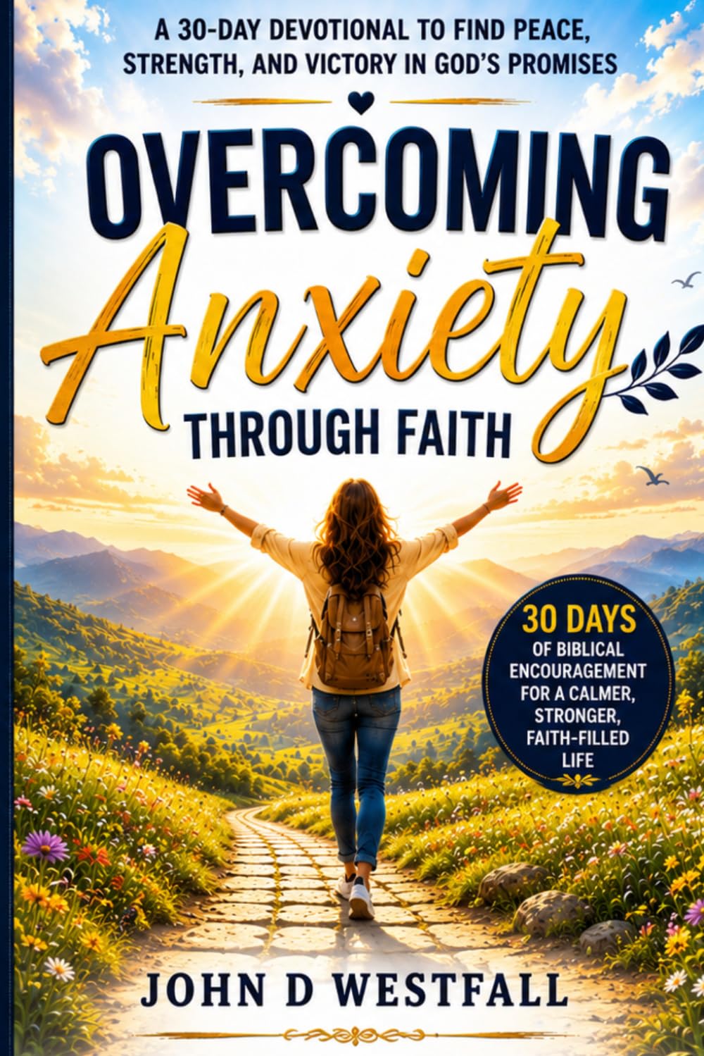 Overcoming Anxiety Through Faith: A 30-Day Devotional to Find Peace, Strength, and Victory in God's Promises Author