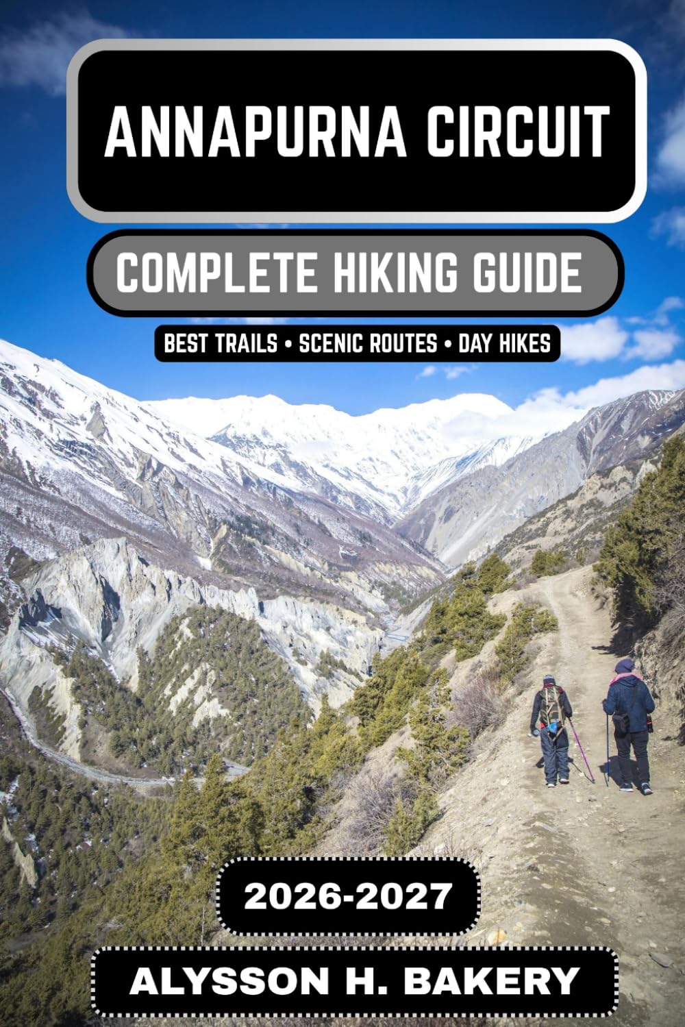 Annapurna Circuit Hiking Guide 2026–2027: The Ultimate Trek Through the Annapurna Massif and Across Thorong La Pass: 107 (TrailWise 2025 Hiking Edition)
