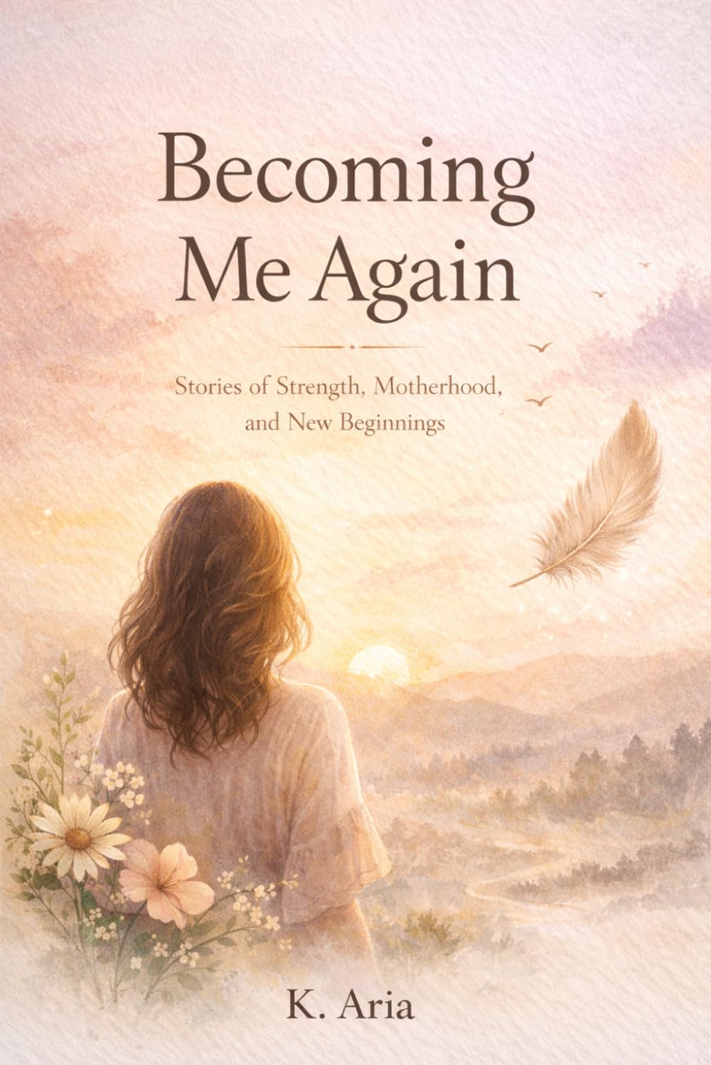 Becoming Me Again: Stories of Strength, Motherhood, and New Beginnings