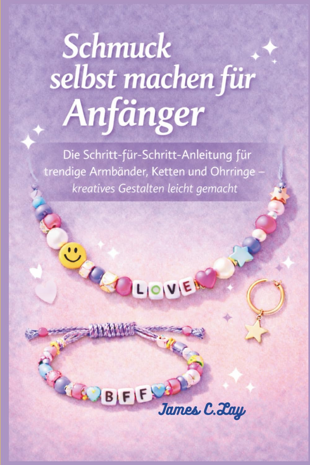 Schmuck selber machen für Anfänger: Die Schritt-für-Schritt-Anleitung für trendige Armbänder, Ketten und Ohrringe – kreativ gestalten leicht gemacht