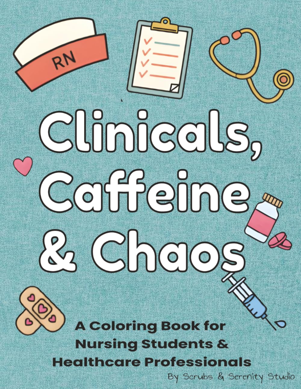 Clinicals, Caffeine & Chaos - A Coloring Book for Nursing Students & Healthcare Professionals: Relaxing, Funny, Stress-Relieving for Study Breaks & ... Clinicals, and more | for nurses and adults