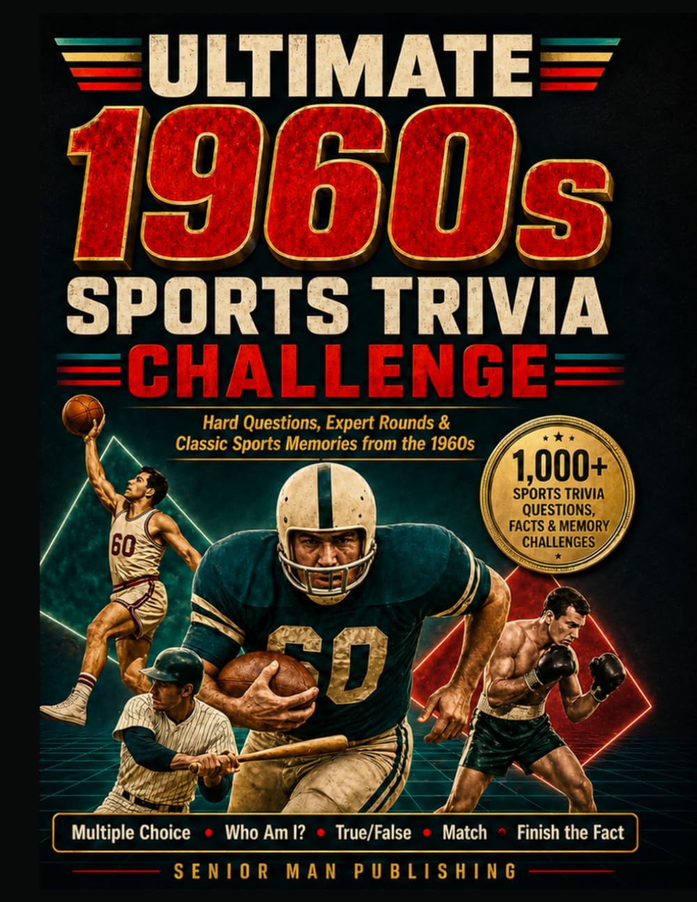Ultimate 1960s Sports Trivia Challenge: 1,000+ Sports Trivia Facts, Questions & Deep-Cut Challenges for Men 70+ Who Remember the Legends, Records, Rivalries and Greatest Moments of the Decade