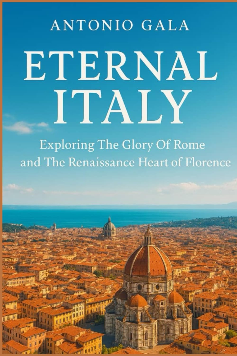 Enternal Italy: Exploring The Glory of Rome and The Renaissance Heart of Florence