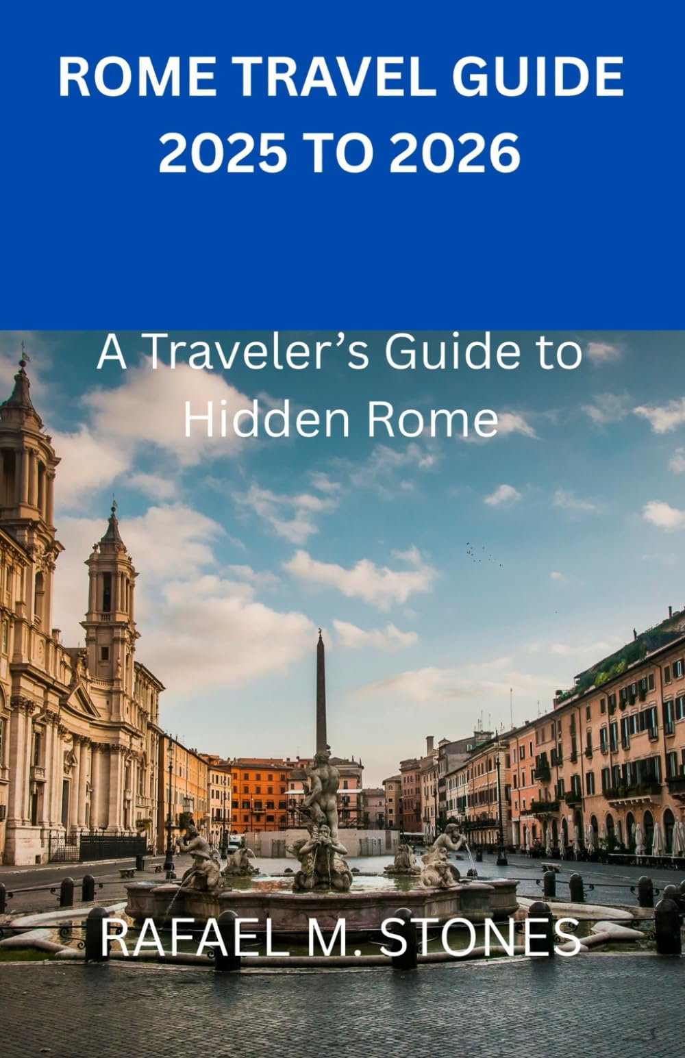 ROME TRAVEL GUIDE 2025 TO 2026: A Traveler’s Guide to Hidden Rome