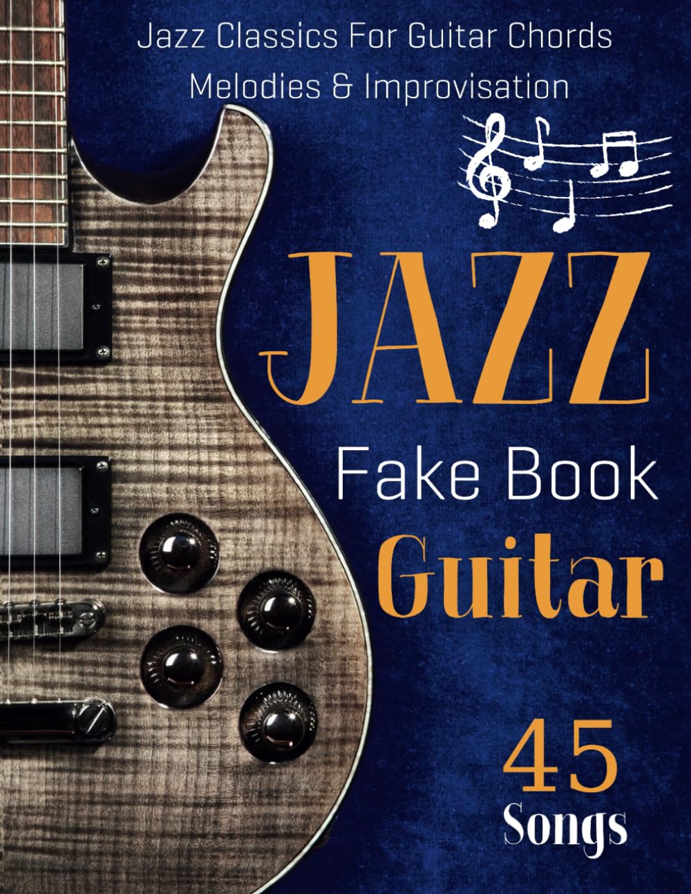 Jazz Fake Book Guitar: 45 Jazz Classics for Guitar Chords Melodies & Improvisation