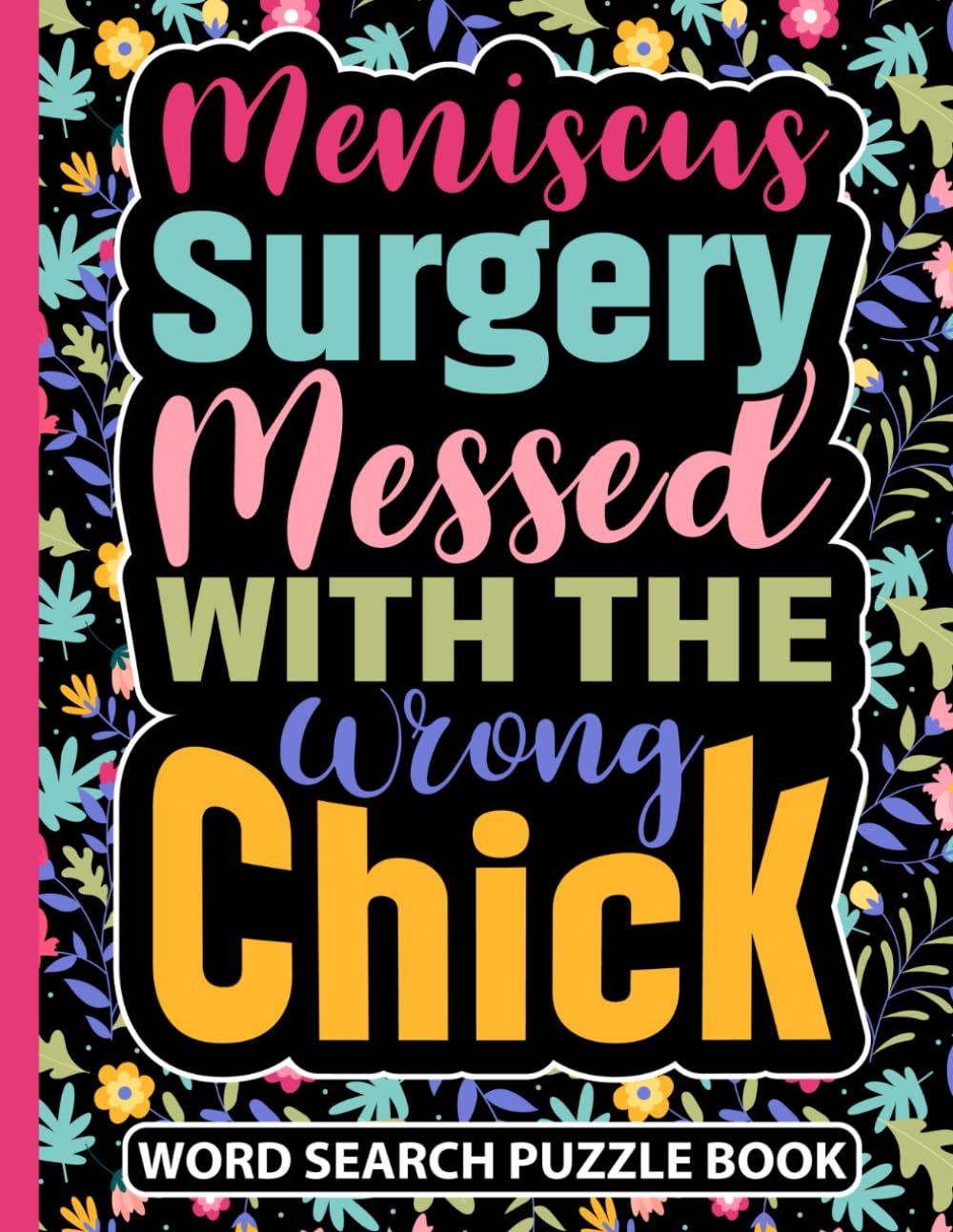 Meniscus Surgery Messed With The Wrong Chick Word Search Puzzle Book: Funny Post Meniscectomy Surgery Recovery Gifts for Teens and Adults (100 ... (8.5 x 11) Get Well Soon Gift for Patients