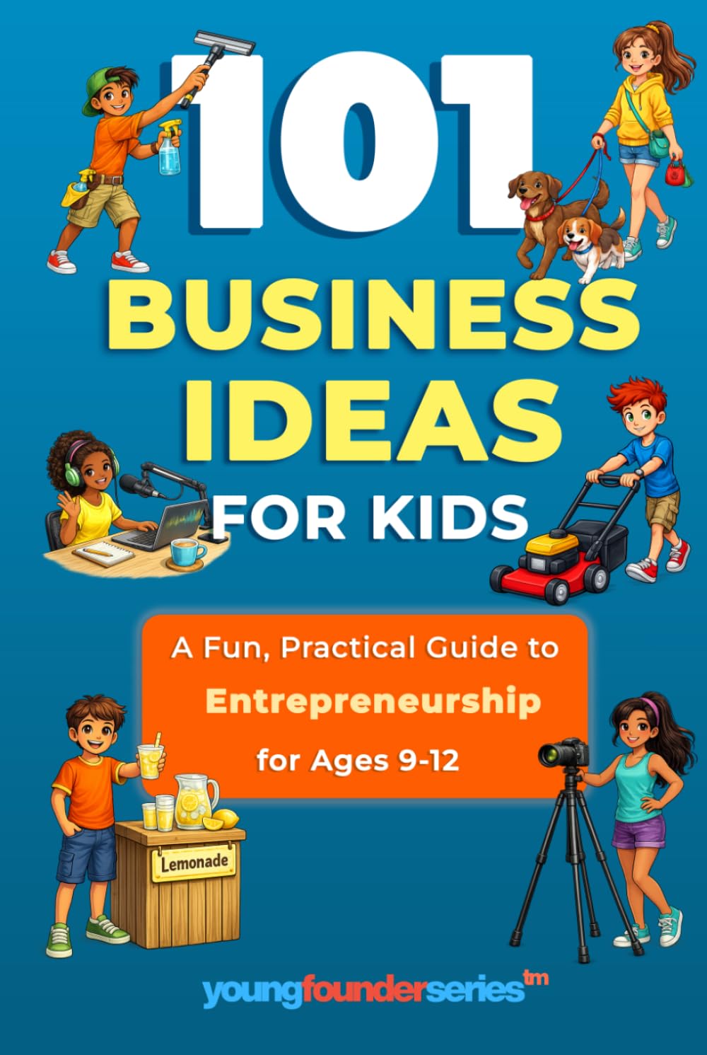 101 Business Ideas For Kids: Start Your Own Business: Kids Edition (Young Founder Series)