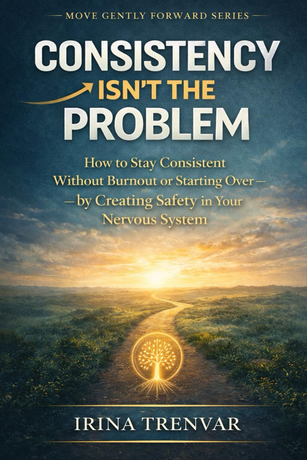 Consistency Isn’t the Problem: How to Stay Consistent Without Burnout or Starting Over — by Creating Safety in Your Nervous System (Move Gently Forward)