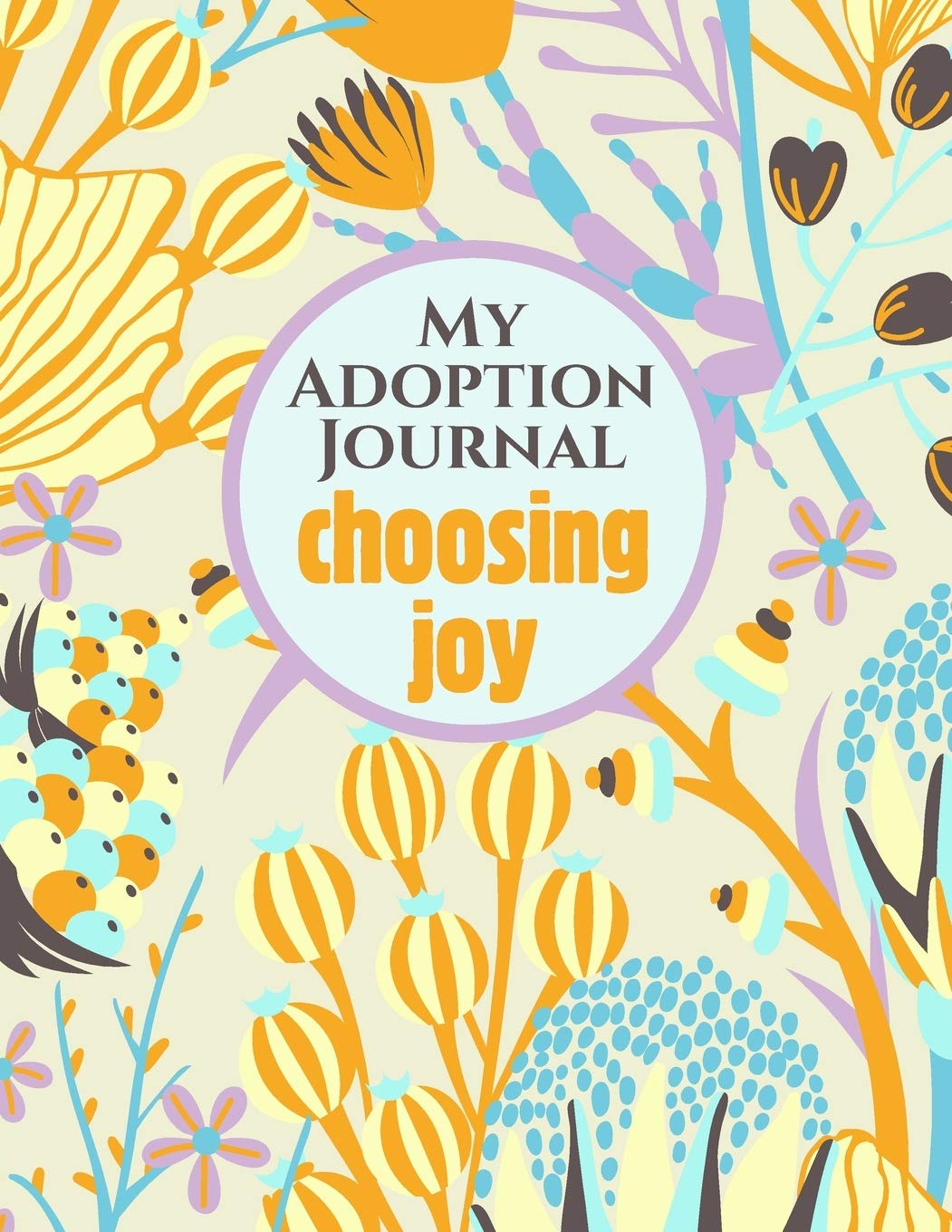 My Adoption Journal With Prompts New Adoptive Parents To Celebrate A New Adopted Child | Choosing Joy: A Keepsake Planner For Couples and Single Mothers to Record Memories of Our Wonderful New Child