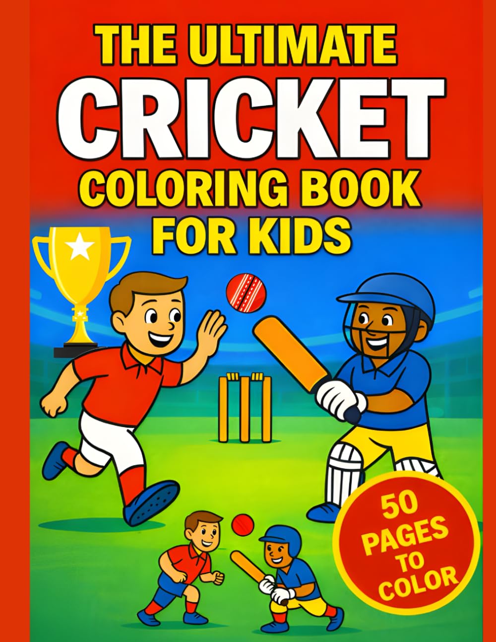 The Ultimate Cricket Coloring Book for Kids: Fun Cricket Scenes to Color for Boys and Girls Ages 4–8: 50 Engaging Cricket Coloring Pages Featuring Batting, Bowling, Fielding and Fun Sports Scenes