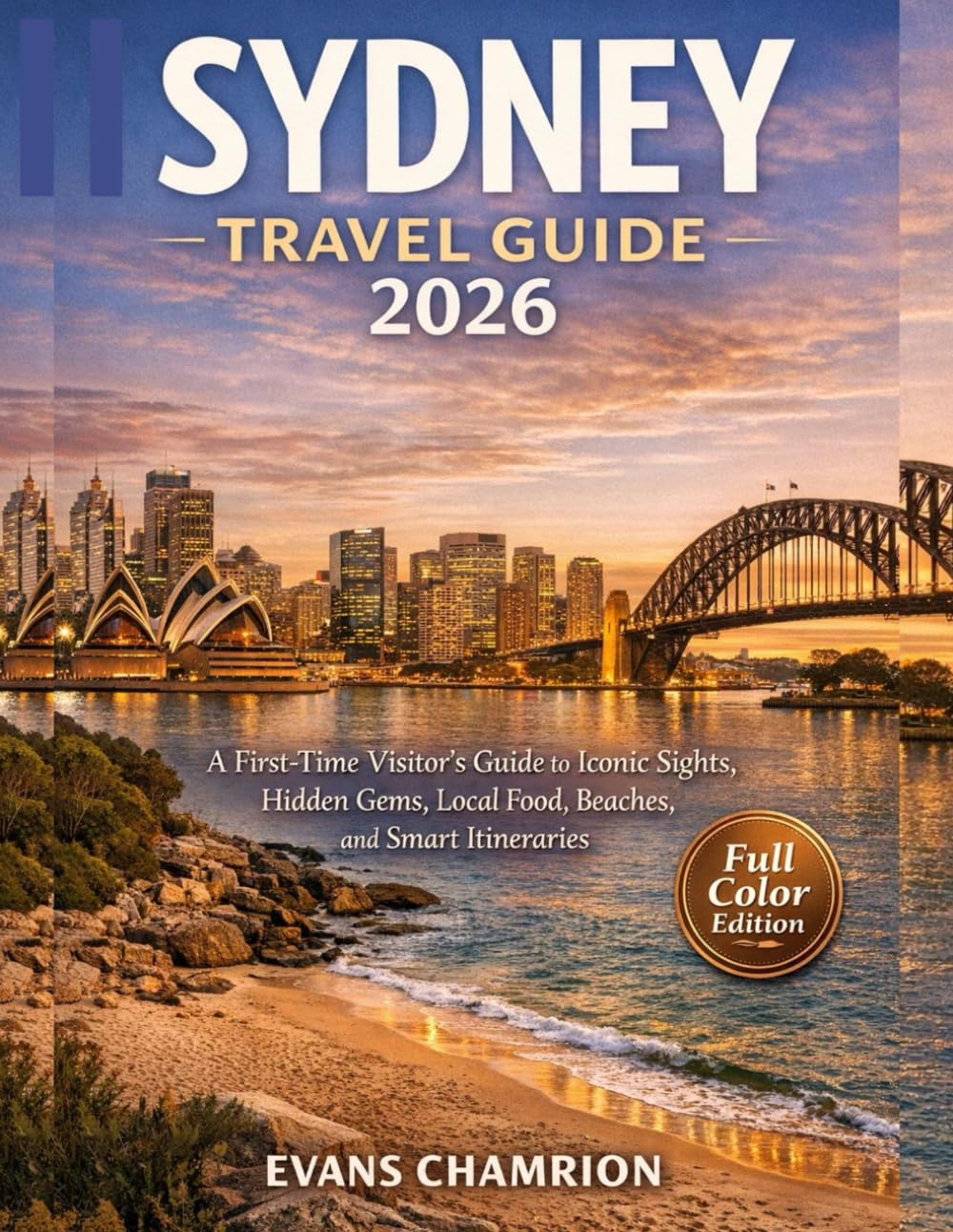 Sydney Travel Guide 2026: A First-Time Visitor’s Guide To Iconic Sights, Hidden Gems, Local Food’ Beaches, And Smart Itineraries.