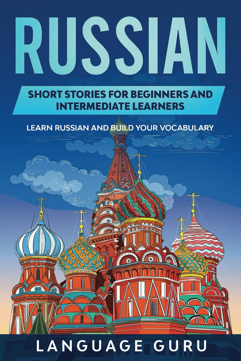 Russian Short Stories for Beginners and Intermediate Learners: Learn Russian and Build Your Vocabulary