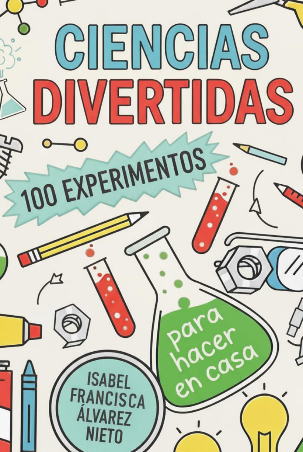 CIENCIAS DIVERTIDAS. 100 EXPERIMENTOS para hacer en casa: LA DIVERSIÓN, CIENCIA Y APRENDIZAJE QUE TUS HIJOS MERECEN (¡Y SIN PANTALLAS!)