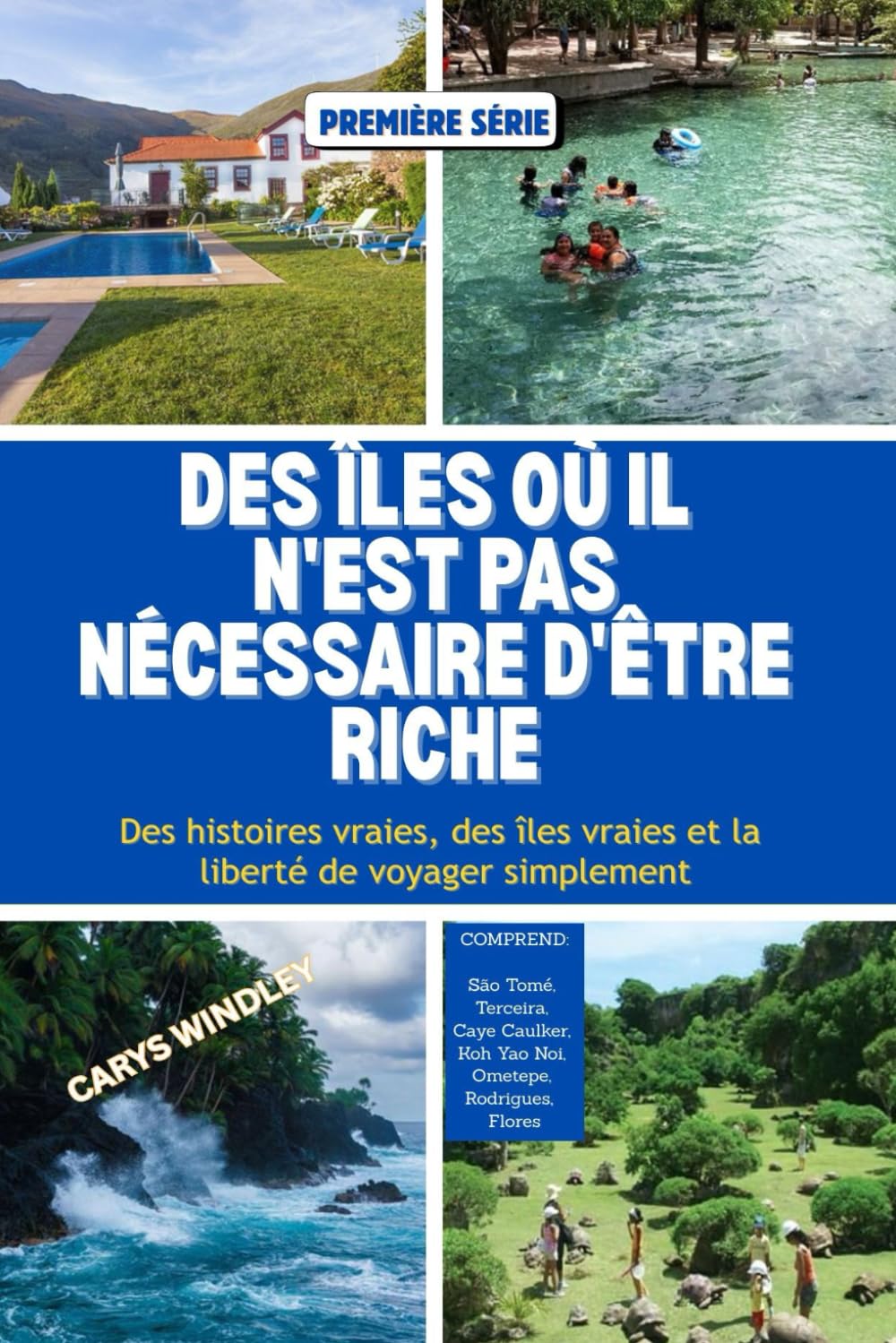 DES ÎLES OÙ IL N'EST PAS NÉCESSAIRE D'ÊTRE RICHE: Des histoires vraies, des îles vraies et la liberté de voyager simplement (La série de voyages Quiet Freedom)
