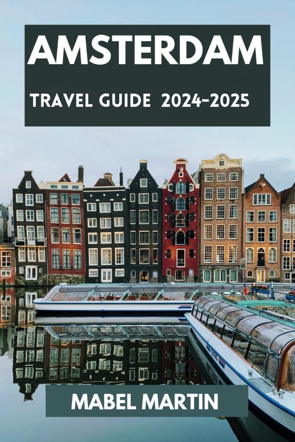Amsterdam Travel Guide 2024-2025: A Comprehensive Explorer's Guide to Amsterdam's Canals, Culture, and Dutch Delights