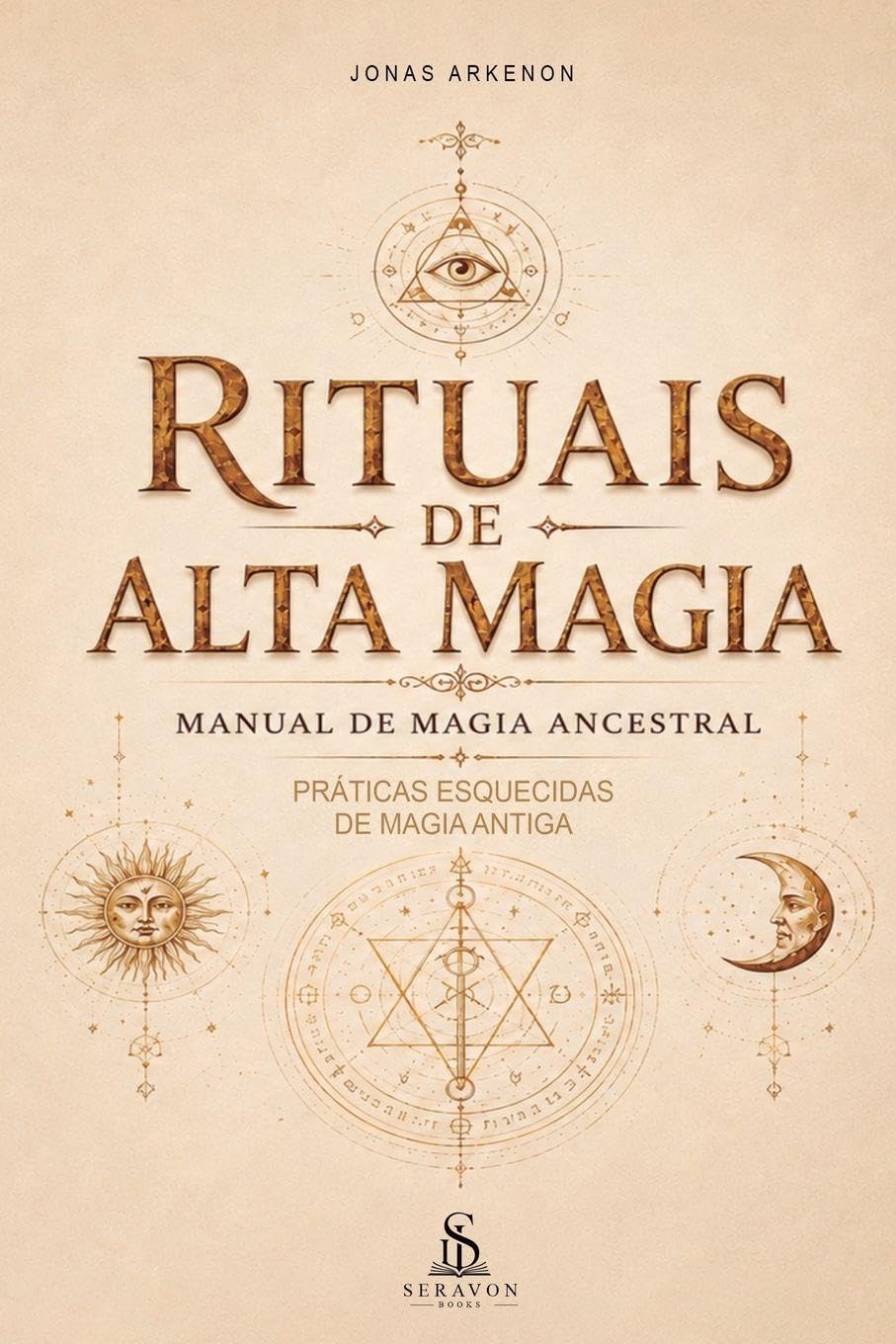 Rituais de Alta Magia: Manual de Magia Ancestral - Práticas Esquecidas de Magia Antiga