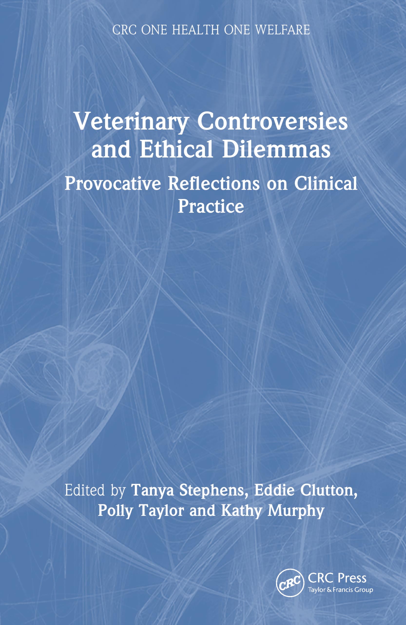Veterinary Controversies and Ethical Dilemmas: Provocative Reflections on Clinical Practice (CRC One Health One Welfare)