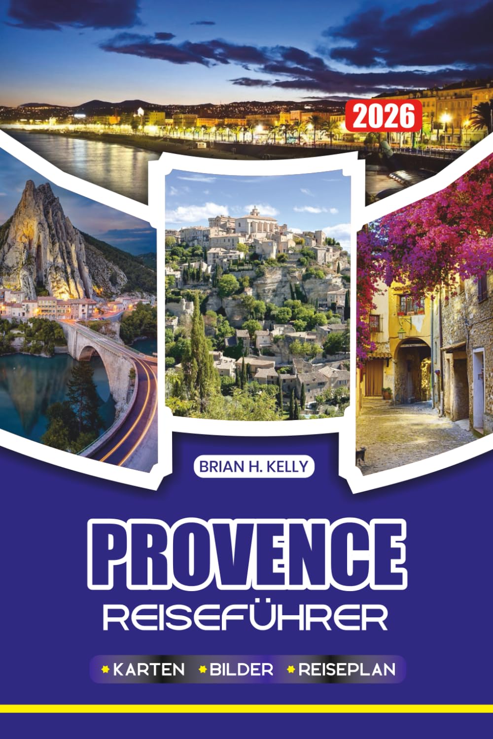 PROVENCE REISEFÜHRER 2026: Schritt-für-Schritt-Tipps für eine sichere, unvergessliche und immersive Reise zu den malerischsten Dörfern, Lavendelfeldern und kulturellen Hotspots Frankreichs