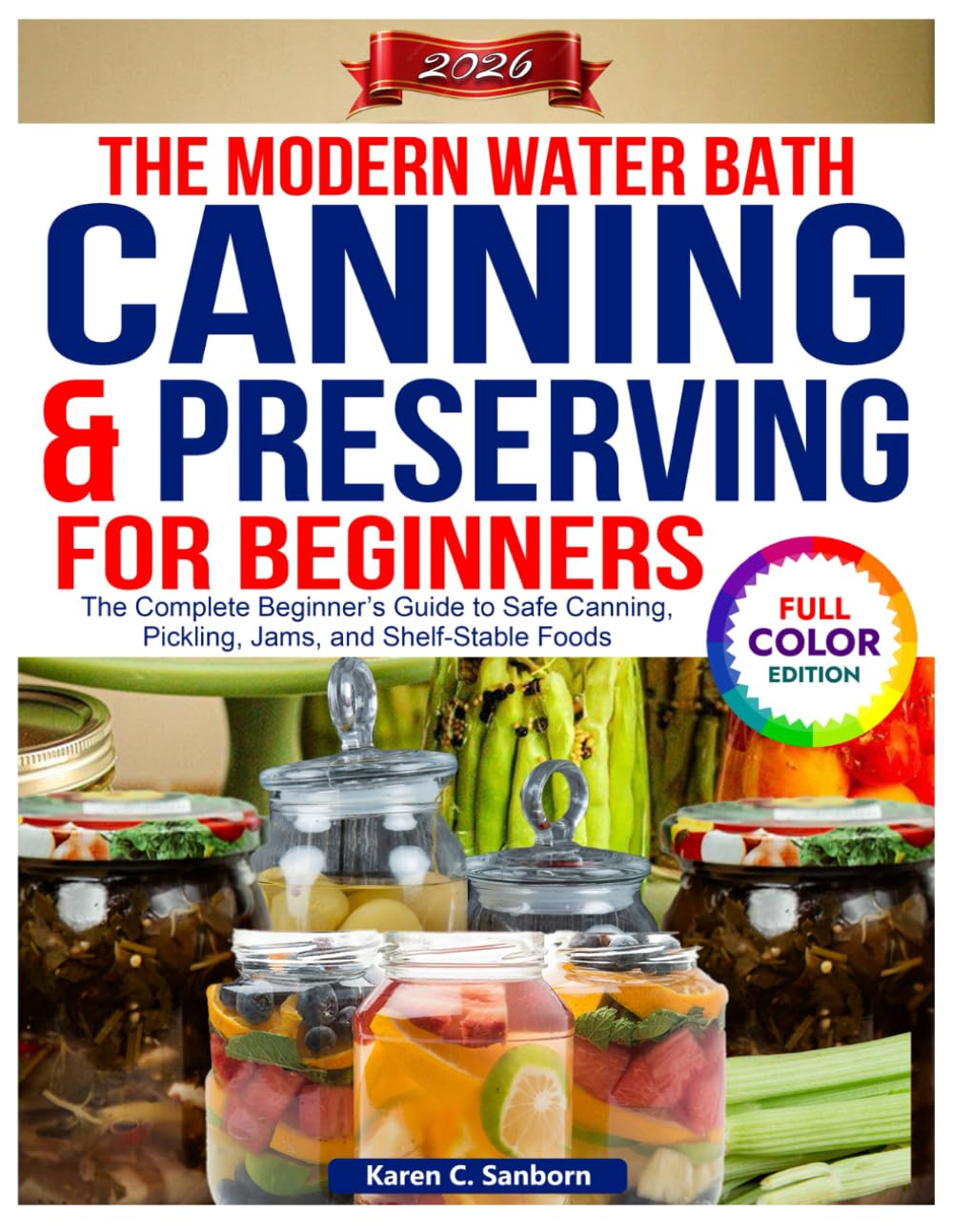 The Modern Water Bath Canning and Preserving For Beginners: The Complete Beginner’s Guide to Safe Canning, Pickling, Jams, and Shelf-Stable Foods
