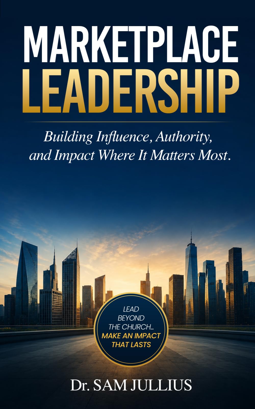 Marketplace Leadership: Building Influence, Authority, and Impact Where It Matters Most: 1