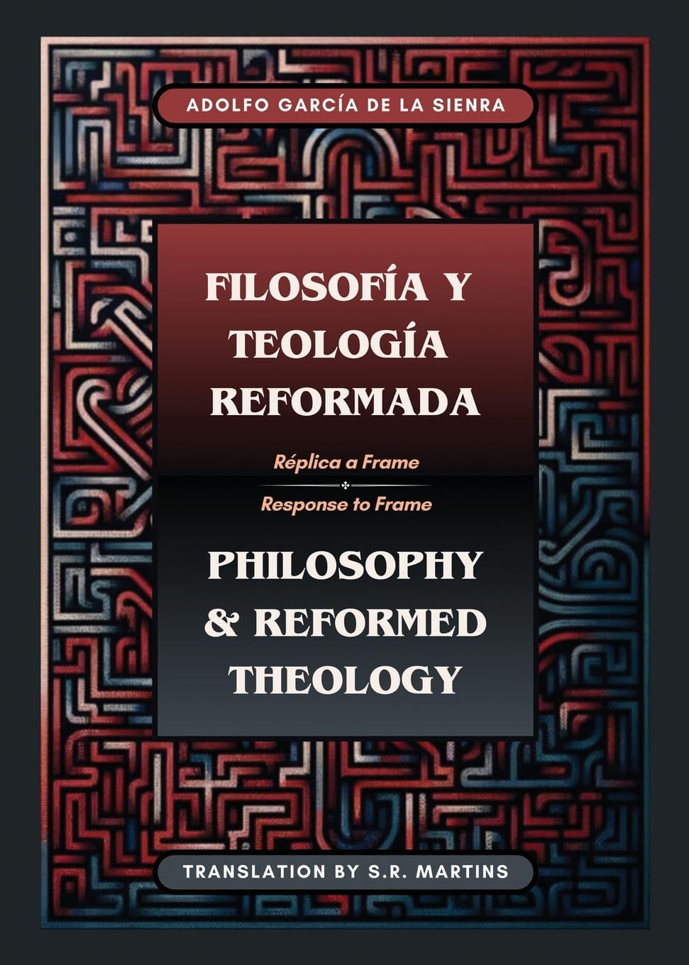 Filosofía y Teología Reformada | Philosophy & Reformed Theology (Bilingual): Réplica a "La filosofía de Ámsterdam" de John M. Frame