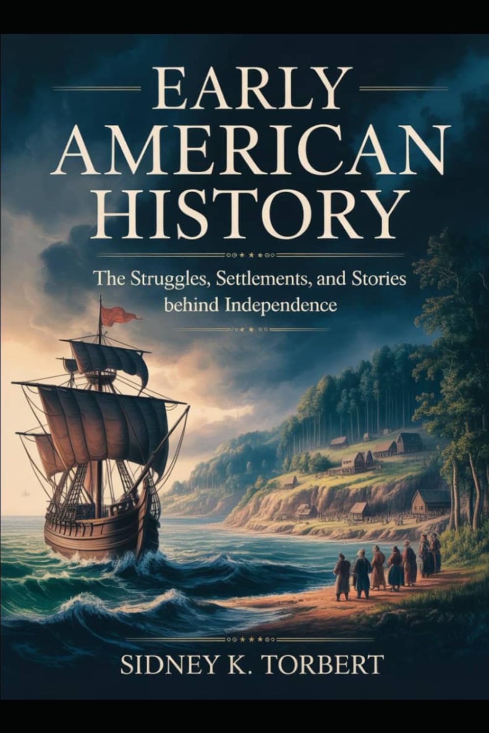 Early American History: The Struggles, Settlements, and Stories Behind Independence