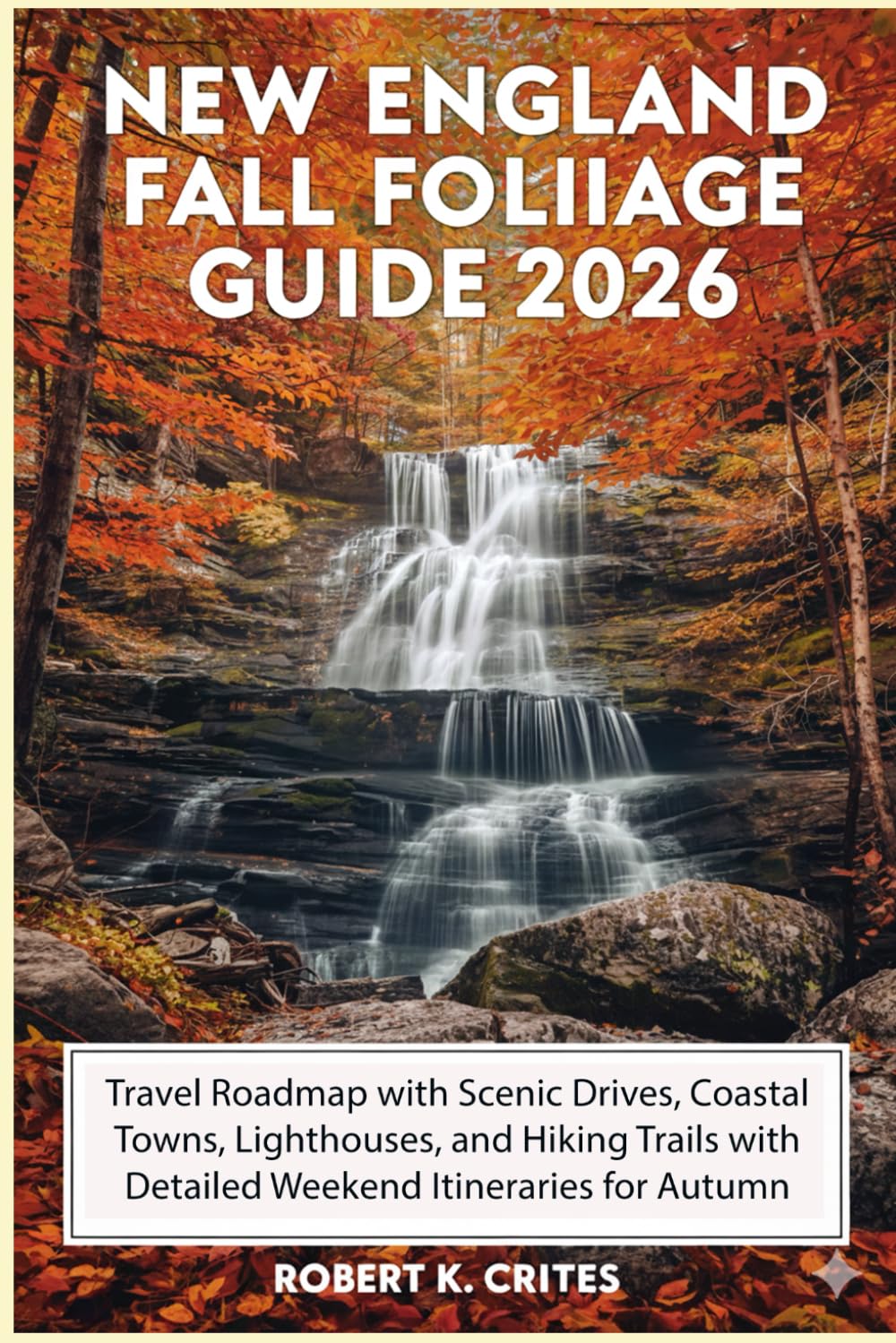 New England Fall Foliage Guide 2026: Travel Roadmap with Scenic Drives, Coastal Towns, Lighthouses, and Hiking Trails with Detailed Weekend Itineraries for Autumn Travelers. (EasyTravel Guides)