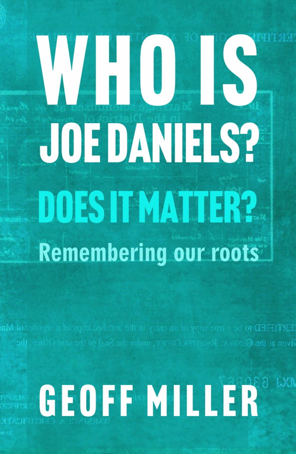 WHO IS JOE DANIELS? DOES IT MATTER?: Remembering our roots (Joe Daniel’s Story)