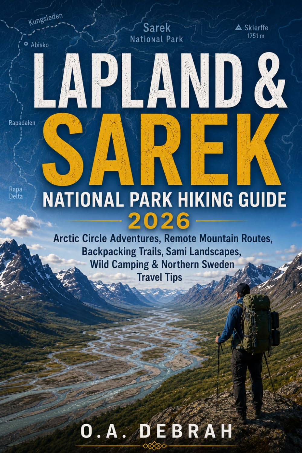 LAPLAND & SAREK NATIONAL PARK HIKING GUIDE 2026: Arctic Circle Adventures, Remote Mountain Routes, Backpacking Trails, Sami Landscapes, Wild Camping & ... Travel Tips (The Wild Paths Collection)