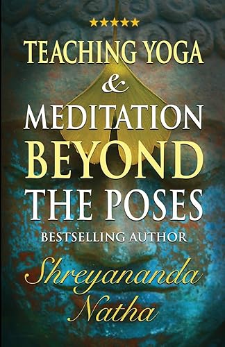 Teaching Yoga and Meditation Beyond the Poses: A unique and practical workbook (Great Yoga Books)