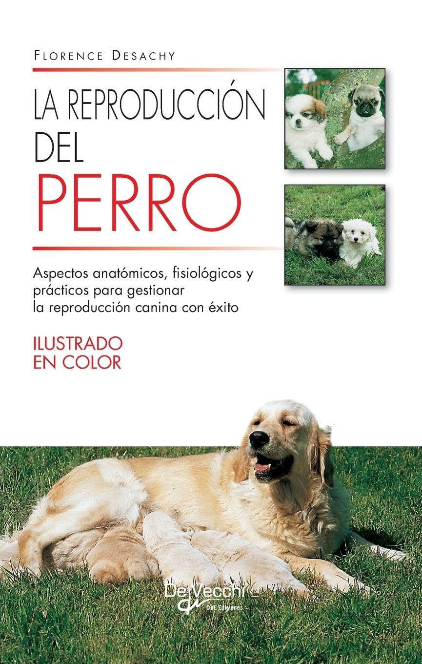 La reproducción del perro: Aspectos anatómicos, fisiológicos y prácticos para gestionar la reproducción canina con éxito