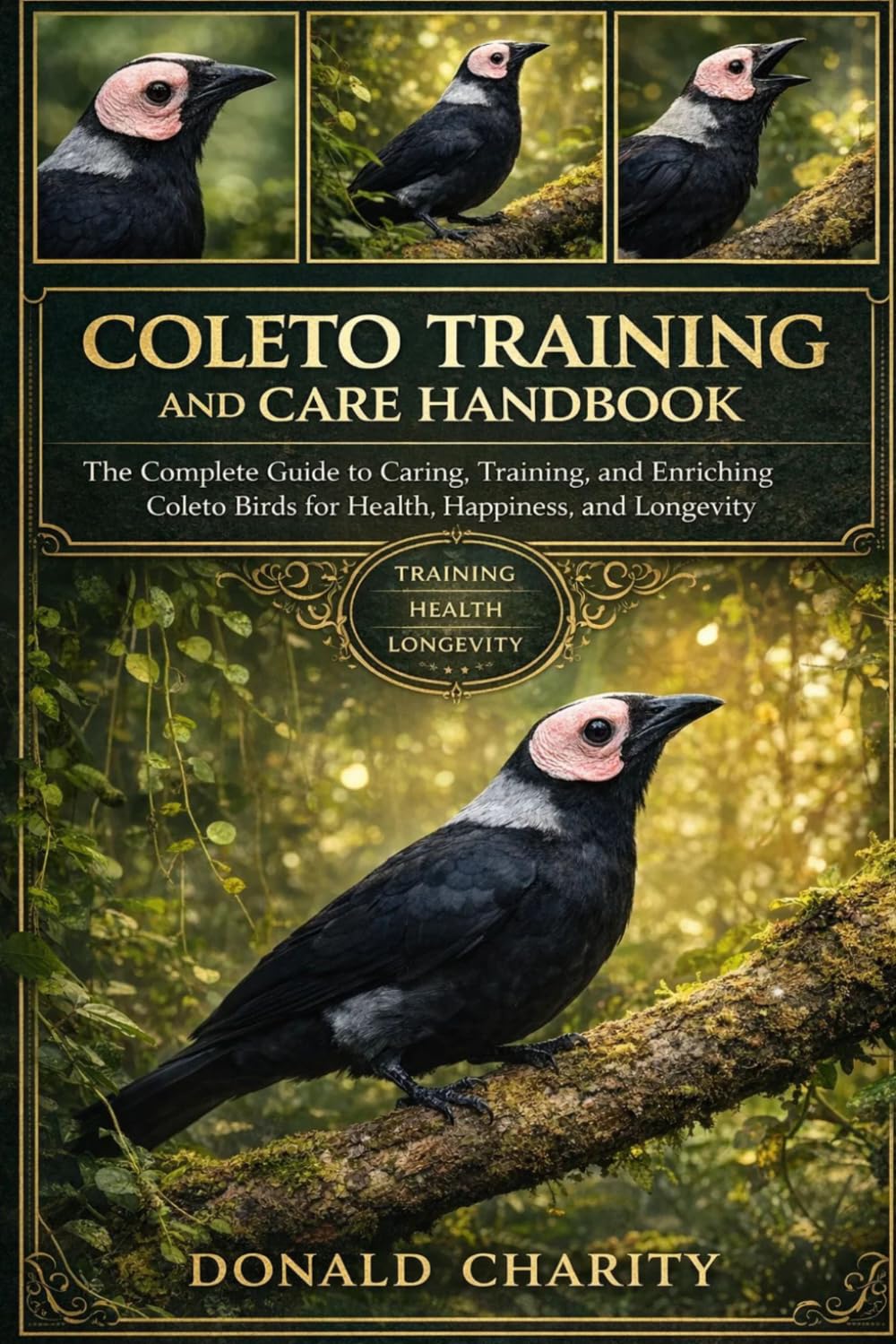 COLETO TRAINING AND CARE HANDBOOK: The Complete Guide to Caring, Training, and Enriching Coleto Birds for Health, Happiness, and Longevity.